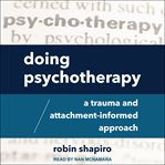 Doing psychotherapy. A Trauma and Attachment-Informed Approach cover image