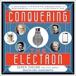 Conquering the electron : the geniuses, visionaries, egomaniacs, and scoundrels who built our electronic age cover image