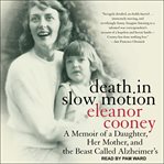 Death in slow motion. A Memoir of a Daughter, Her Mother, and the Beast Called Alzheimer's cover image