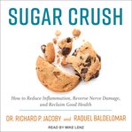 Sugar crush. How to Reduce Inflammation, Reverse Nerve Damage, and Reclaim Good Health cover image