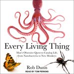 Every living thing : man's obsessive quest to catalog life, from nanobacteria to new monkeys cover image