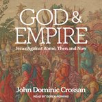God and empire : Jesus against Rome, then and now cover image
