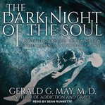 The dark night of the soul : a psychiatrist explores the connection between darkness and spiritual growth cover image