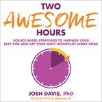 Two awesome hours. Science-Based Strategies to Harness Your Best Time and Get Your Most Important Work Done cover image