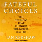 Fateful choices : ten decisions that changed the world, 1940-1941 cover image
