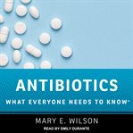 Antibiotics. What Everyone Needs to Know cover image