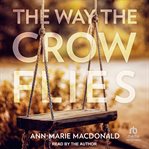 The Way the Crow Flies : A Novel cover image