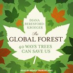 The global forest. Forty Ways Trees Can Save Us cover image