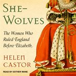 She-wolves : the women who ruled England before elizabeth cover image