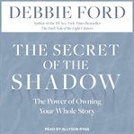 The secret of the shadow : the power of owning your whole story cover image