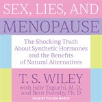 Sex, lies, and menopause : the shocking truth about synthetic hormones and the benefits of natural alternatives cover image