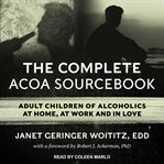 The complete ACOA sourcebook : adult children of alcoholics at home, at work, and in love cover image