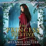 The princess fugitive. A Reimagining of Little Red Riding Hood cover image