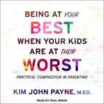 Being at your best when your kids are at their worst. Practical Compassion in Parenting cover image