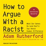 How to argue with a racist : what our genes do (and don't) say about human difference cover image