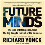 Future minds : the rise of intelligence, from the big bang to the end of the universe cover image