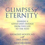 Glimpses of eternity : sharing a loved one's passage from this life to the next cover image