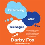 Rethinking your teenager : shifting from control and conflict to structure and nurture to raise accountable young adults cover image