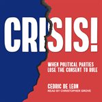 Crisis!. When Political Parties Lose the Consent to Rule cover image