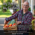 My farmer, my customer : building business and community through farming healthy food cover image