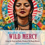 Wild mercy : living the fierce and tender wisdom of the women mystics cover image