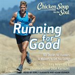 Chicken soup for the soul. Running for Good: 101 Stories for Runners & Walkers to Get You Going cover image