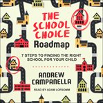 The school choice roadmap : 7 steps to finding the right school for your child cover image