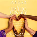 A year of living kindly : choices that will change your life and the world around you cover image