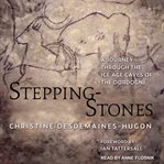 Stepping-stones : a journey through the ice age caves of the Dordogne cover image