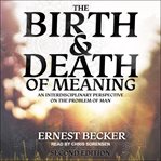 The birth and death of meaning : an interdisciplinary perspective on the problem of man cover image