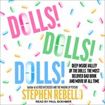 Dolls! dolls! dolls!. Deep Inside Valley of the Dolls, the Most Beloved Bad Book and Movie of All Time cover image