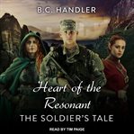 Heart of the resonant : the soldier's tale cover image