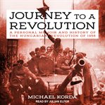 Journey to a revolution. A Personal Memoir and History of the Hungarian Revolution of 1956 cover image