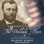 Ulysses s. grant. The Unlikely Hero cover image