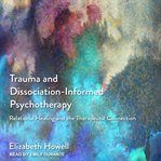 Trauma and dissociation-informed psychotherapy : relational healing and the therapeutic connection cover image