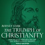 The triumph of christianity. How the Jesus Movement Became the World's Largest Religion cover image