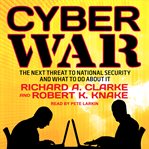 Cyber war. The Next Threat to National Security and What to Do About It cover image