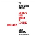 The deportation machine : America's long history of expelling immigrants cover image