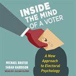 Inside the mind of a voter. A New Approach to Electoral Psychology cover image