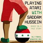 Playing Atari with Saddam Hussein : based on a true story cover image