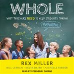 Whole : what teachers need to help students thrive cover image
