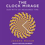 The clock mirage. Our Myth of Measured Time cover image