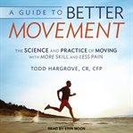 A guide to better movement. The Science and Practice of Moving With More Skill and Less Pain cover image