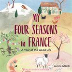 My four seasons in France : a year of the good life cover image