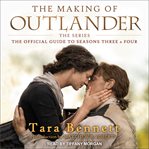 The making of outlander: the series. The Official Guide to Seasons Three & Four cover image