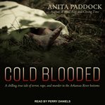 Cold blooded : a chilling, true tale of terror, rape, and murder in the Arkansas river bottoms cover image