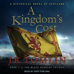 A kingdom's cost. A Historical Novel of Scotland cover image