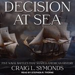 Decision at sea. Five Naval Battles that Shaped American History cover image