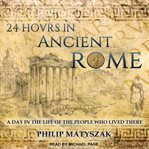 24 hours in Ancient Rome : a day in the life of the people who lived there cover image