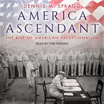 America ascendant. The Rise of American Exceptionalism cover image